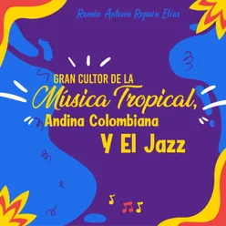 Gran Cultor de la Música Tropical, Andina Colombiana y el Jazz