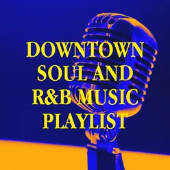 Downtown Soul and R&b Music Playlist