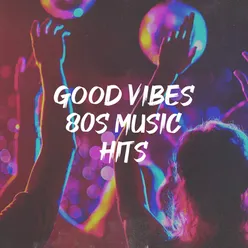 Good Vibes 80S Music Hits