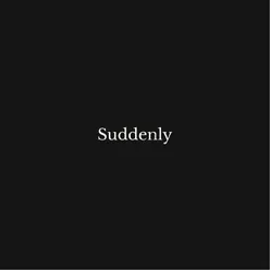 Suddenly