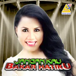 Jangan Kau Bakar Hatiku