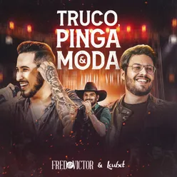 Truco, Pinga e Moda