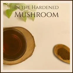In the Hardened Mushroom