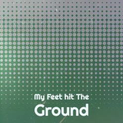My Feet hit The Ground