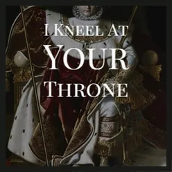 I Kneel At Your Throne