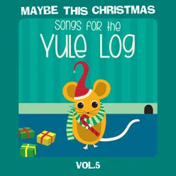 Maybe This Christmas, Vol 5: Songs for the Yule Log