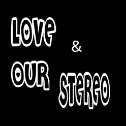 Love &amp; Our Stereo