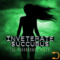 The Paranormal Files: Inveterate Succubus