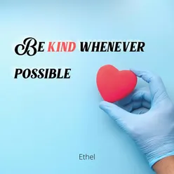 Be kind whenever possible