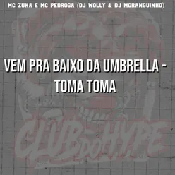 VEM PRA BAIXO DA UMBRELLA - TOMA TOMA