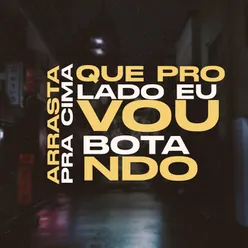 Arrasta pra cima que pro lado eu vou botando