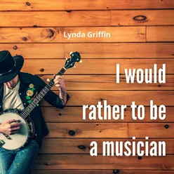 I would rather to be a musician