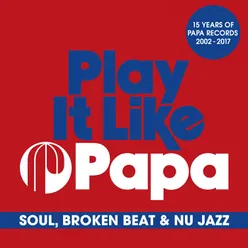 Play It Like Papa (15 Years Of Papa Records 2002 - 2017) (Soul, Broken Beat &amp; Nu Jazz)