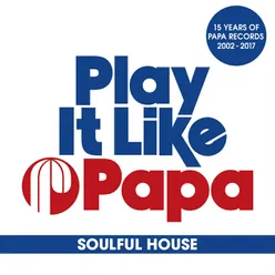 Play It Like Papa (15 Years Of Papa Records 2002 - 2017) (Soulful House)