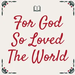 For God So Loved The World