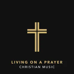 Living On A Prayer - Christian Music