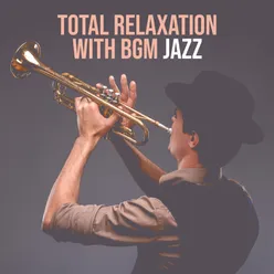 Total Relaxation with BGM Jazz (Listen All Day&amp; All Night)