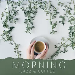 Morning Jazz &amp; Coffee - Perfect Start to the Day, Fresh Look, Open Mind