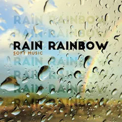 Rain Rainbow - Soft Music, Deep Relaxation and Meditation for Everyone