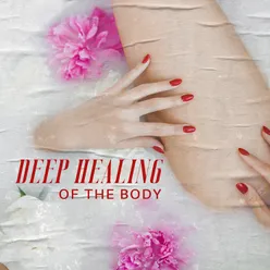 Deep Healing of the Body (Relaxing Spa Music for Body, Mind &amp; Soul Balance and Harmony, Massage &amp; Tension and Anxiety Reduction)