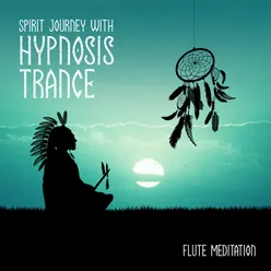 Spirit Journey with Hypnosis Trance (Flute Meditation Music and Deep Sleep Trance (Shamanic Meditation Drumming))