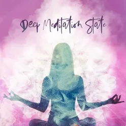 Deep Meditation State (Get Enlightened with Soulful New Age Music, Enter the Higher Realms, Peaceful Songs for Meditation)