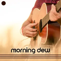 Morning Dew (Acoustic Coffee House, Acoustic Guitar Chill, Afternoon Relax (Acoustic Feelin' Groovy))