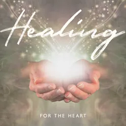 Healing for the Heart (Heal Your Heart and Body with Calm Meditation Songs, Spiritual Retreat to Heal and Enjoy Your Life)