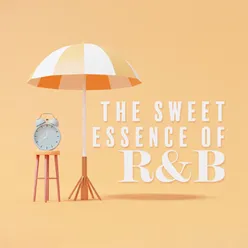 The Sweet Essence of R&amp;B (Sweet Relaxation for Summer Time, The Coolest R&amp;B and Soul Music for the Summer Mood)
