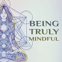 Being Truly Mindful (Music for Deep Chakra Balance)