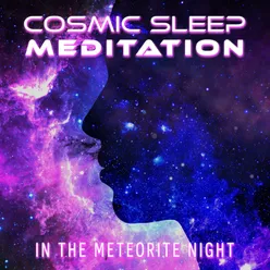 Cosmic Sleep Meditation in the Meteorite Night (Mindfulness Journey of Body and Mind, Space Music for Sleep)