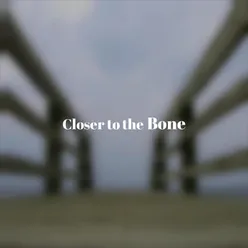 Closer to the Bone
