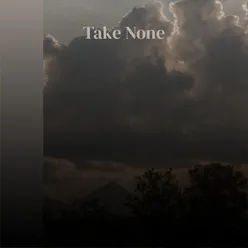 Take None