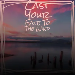 Cast Your Fate To The Wind