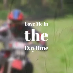 Love Me in the Daytime