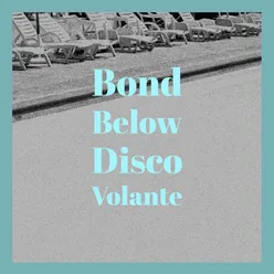 Bond Below Disco Volante