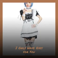 I Only Have Eyes for You