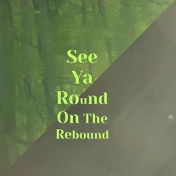 See Ya Round On The Rebound