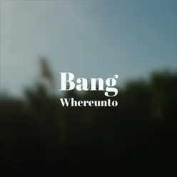 Bang Whereunto