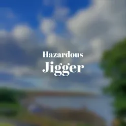Hazardous Jigger