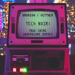 Bronson / Hüttner - Tech Noir: True Crime Underscore Series
