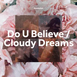Do U Believe / Cloudy Dreams