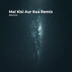 Mai Kisi Aur Kaa Remix