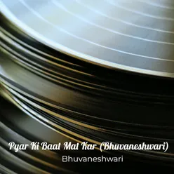 Pyar Ki Baat Mat Kar (Bhuvaneshwari)