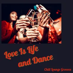 Love Is Life and Dance: Chill Lounge Grooves to Dance and Have Fun