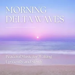 Morning Delta Waves: Peaceful Music for Waking Up Gently and Slowly