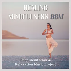 Healing Mindfulness BGM: Deep Meditation &amp; Relaxation Music Project
