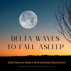 Delta Waves to Fall Asleep: Delta Waves to Sleep &amp; Mind and Body Rejuvenation