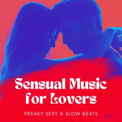 Sensual Music for Lovers: Freaky Sexy &amp; Slow Beats