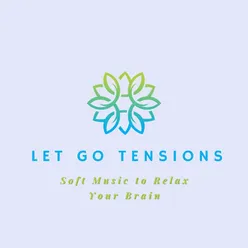 Let Go Tensions: Soft Music to Relax Your Brain